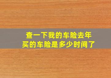 查一下我的车险去年买的车险是多少时间了