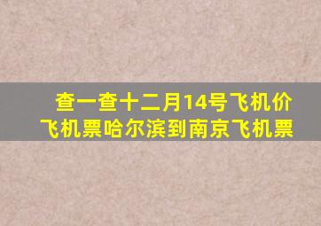 查一查十二月14号飞机价飞机票哈尔滨到南京飞机票