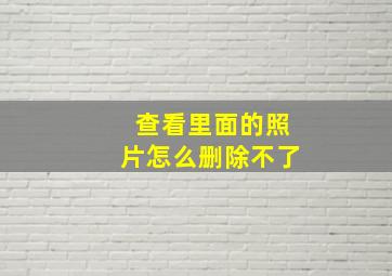 查看里面的照片怎么删除不了