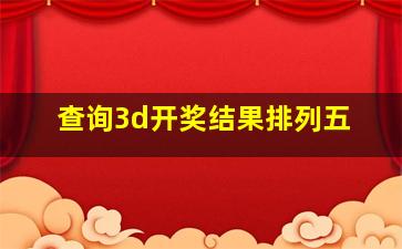 查询3d开奖结果排列五