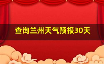 查询兰州天气预报30天