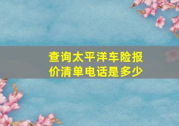 查询太平洋车险报价清单电话是多少