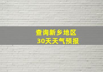 查询新乡地区30天天气预报