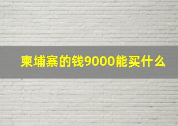 柬埔寨的钱9000能买什么