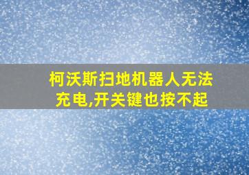 柯沃斯扫地机器人无法充电,开关键也按不起