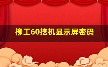 柳工60挖机显示屏密码