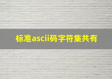 标准ascii码字符集共有