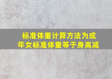 标准体重计算方法为成年女标准体重等于身高减