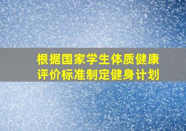 根据国家学生体质健康评价标准制定健身计划