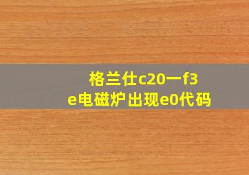 格兰仕c20一f3e电磁炉出现e0代码