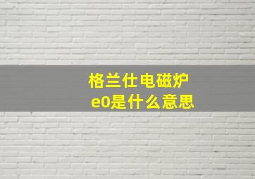 格兰仕电磁炉e0是什么意思