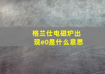 格兰仕电磁炉出现e0是什么意思