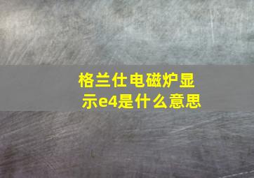 格兰仕电磁炉显示e4是什么意思