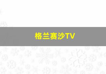 格兰赛沙TV