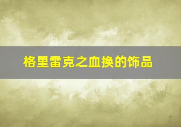 格里雷克之血换的饰品