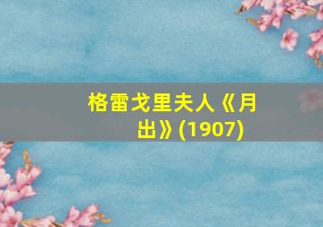 格雷戈里夫人《月出》(1907)