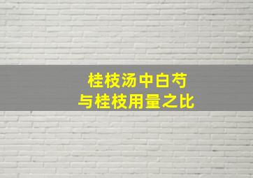 桂枝汤中白芍与桂枝用量之比