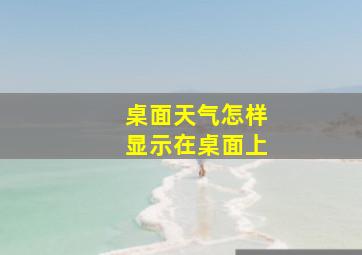 桌面天气怎样显示在桌面上