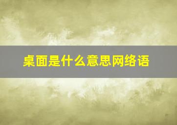 桌面是什么意思网络语