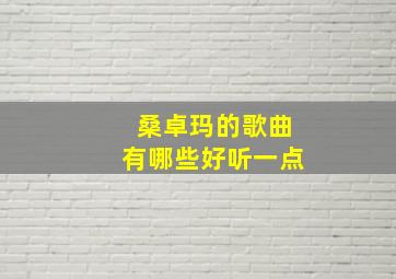 桑卓玛的歌曲有哪些好听一点