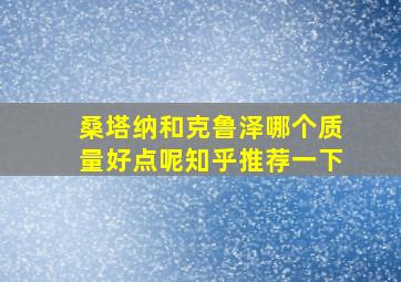 桑塔纳和克鲁泽哪个质量好点呢知乎推荐一下