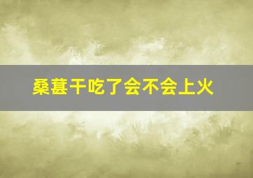 桑葚干吃了会不会上火