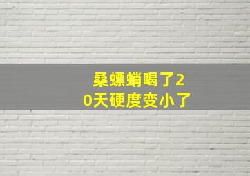 桑螵蛸喝了20天硬度变小了