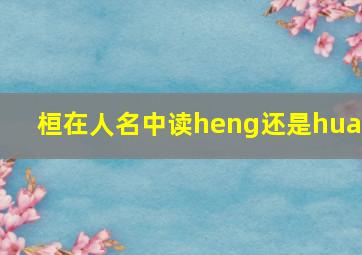 桓在人名中读heng还是huan