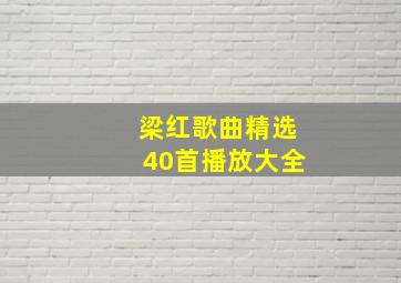 梁红歌曲精选40首播放大全