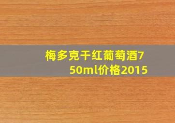 梅多克干红葡萄酒750ml价格2015