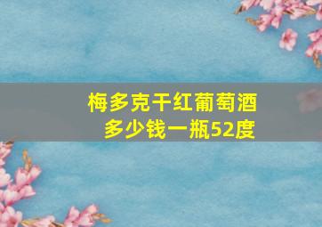 梅多克干红葡萄酒多少钱一瓶52度