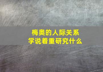 梅奥的人际关系学说着重研究什么