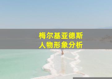 梅尔基亚德斯人物形象分析