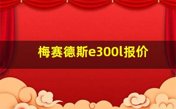 梅赛德斯e300l报价