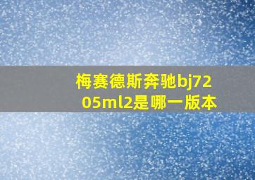 梅赛德斯奔驰bj7205ml2是哪一版本