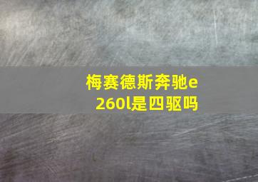 梅赛德斯奔驰e260l是四驱吗