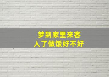 梦到家里来客人了做饭好不好