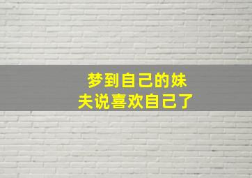 梦到自己的妹夫说喜欢自己了