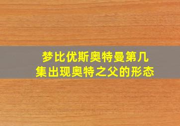 梦比优斯奥特曼第几集出现奥特之父的形态