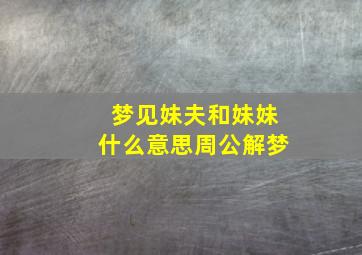 梦见妹夫和妹妹什么意思周公解梦