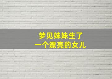 梦见妹妹生了一个漂亮的女儿