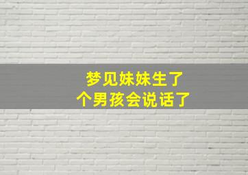 梦见妹妹生了个男孩会说话了