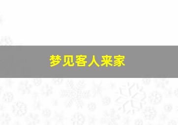 梦见客人来家