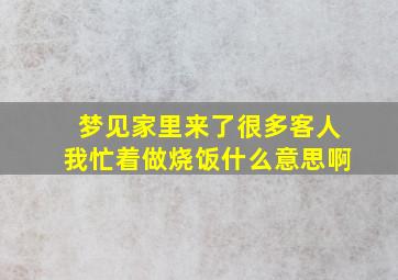 梦见家里来了很多客人我忙着做烧饭什么意思啊