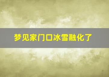 梦见家门口冰雪融化了