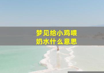 梦见给小鸡喂奶水什么意思