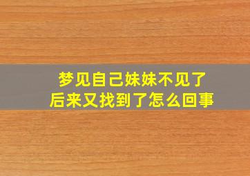 梦见自己妹妹不见了后来又找到了怎么回事