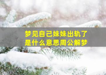 梦见自己妹妹出轨了是什么意思周公解梦