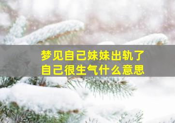 梦见自己妹妹出轨了自己很生气什么意思