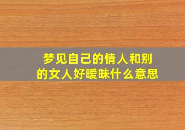 梦见自己的情人和别的女人好暧昧什么意思